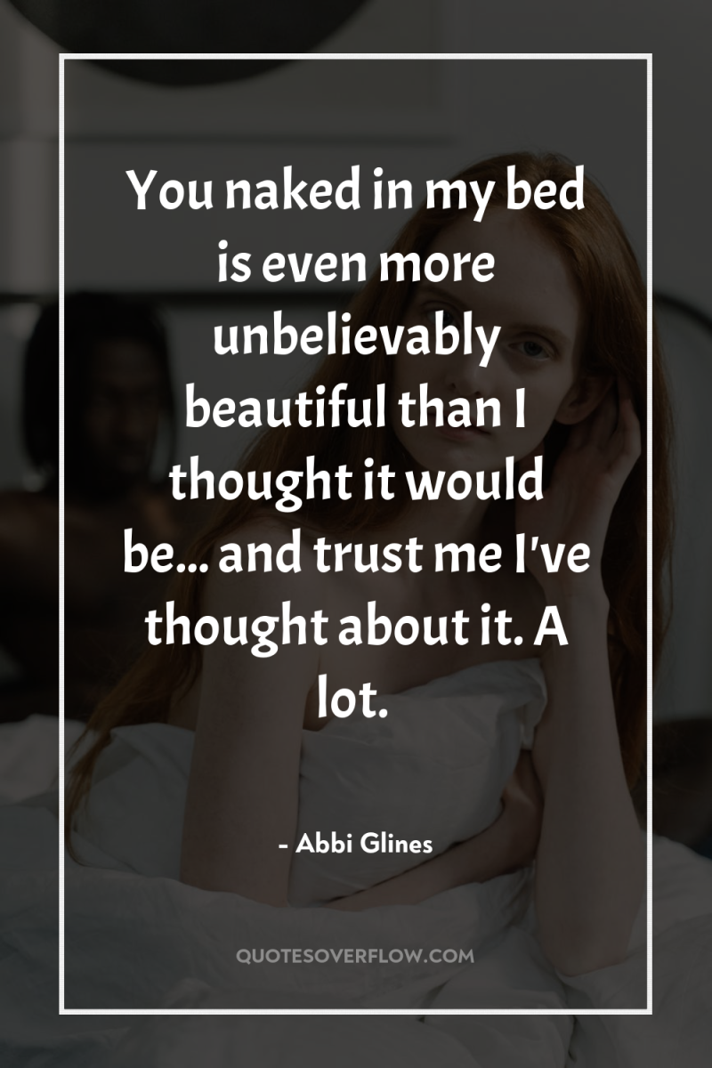 You naked in my bed is even more unbelievably beautiful...