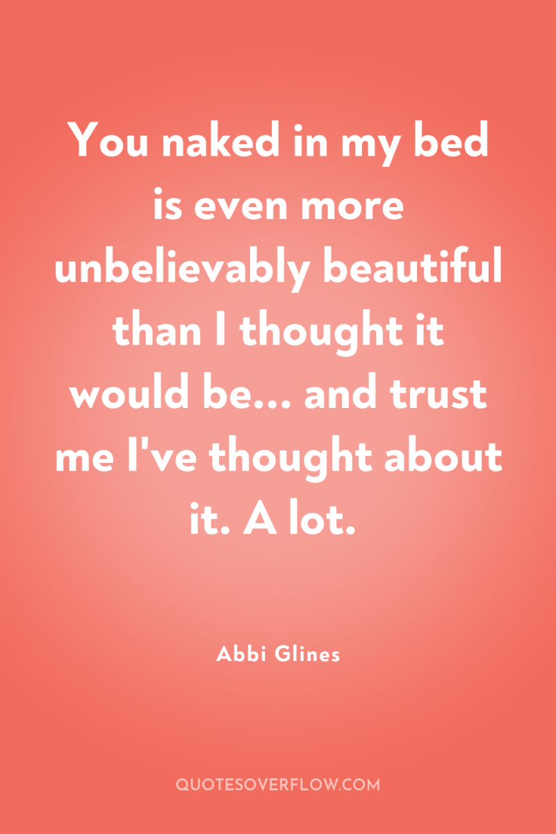 You naked in my bed is even more unbelievably beautiful...