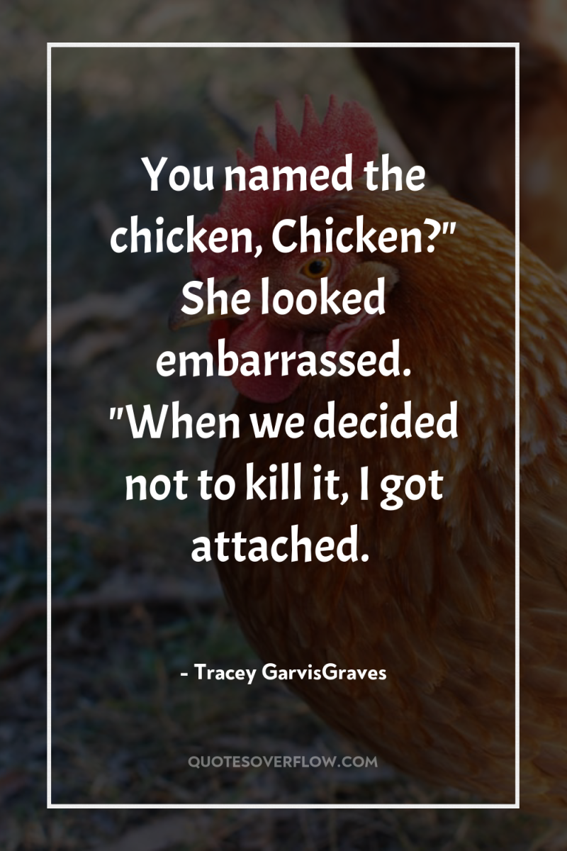 You named the chicken, Chicken?