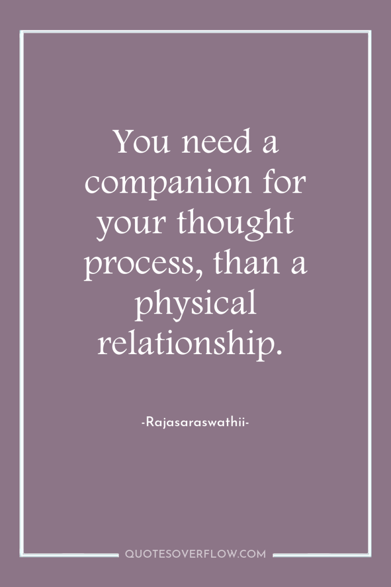 You need a companion for your thought process, than a...