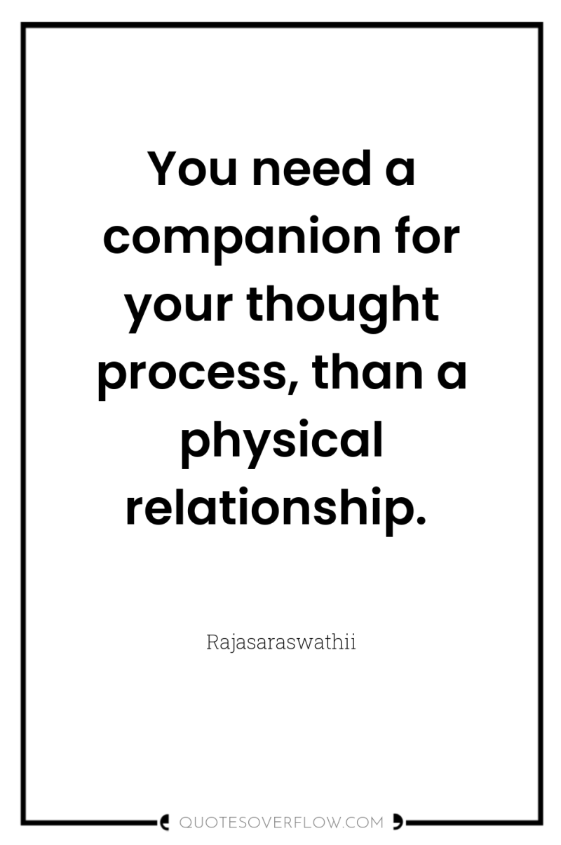 You need a companion for your thought process, than a...