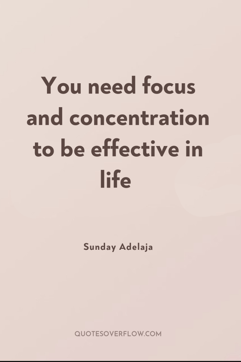 You need focus and concentration to be effective in life 