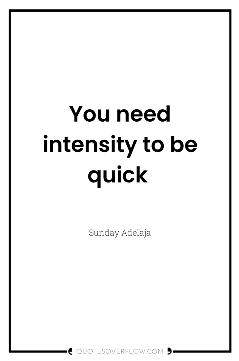 You need intensity to be quick 