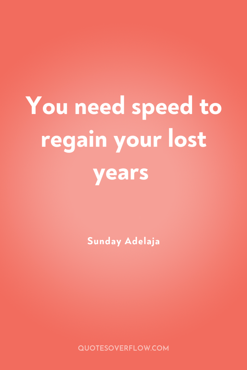 You need speed to regain your lost years 