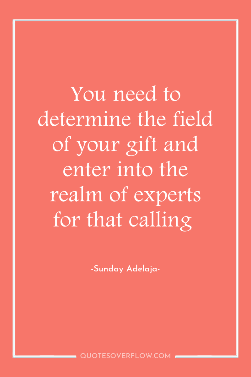 You need to determine the field of your gift and...