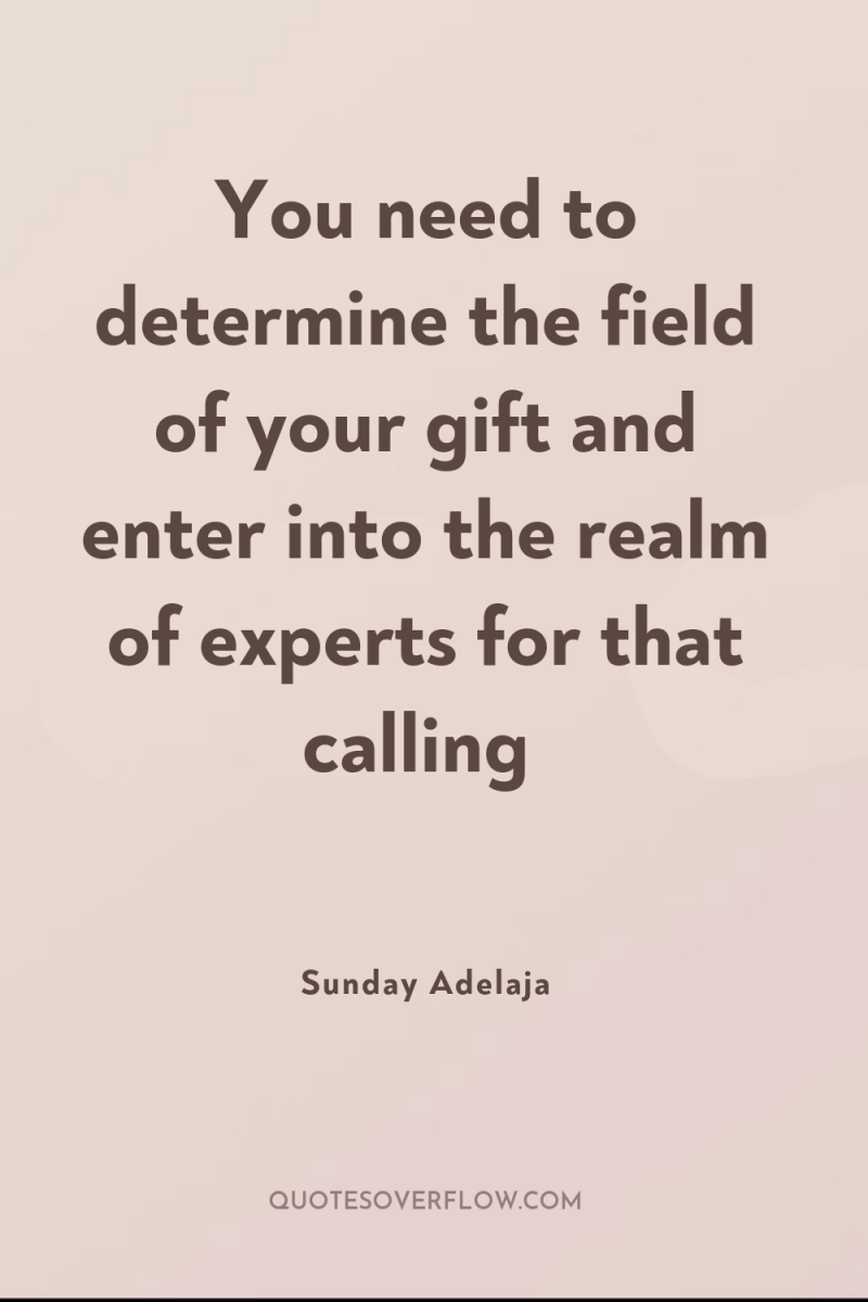 You need to determine the field of your gift and...