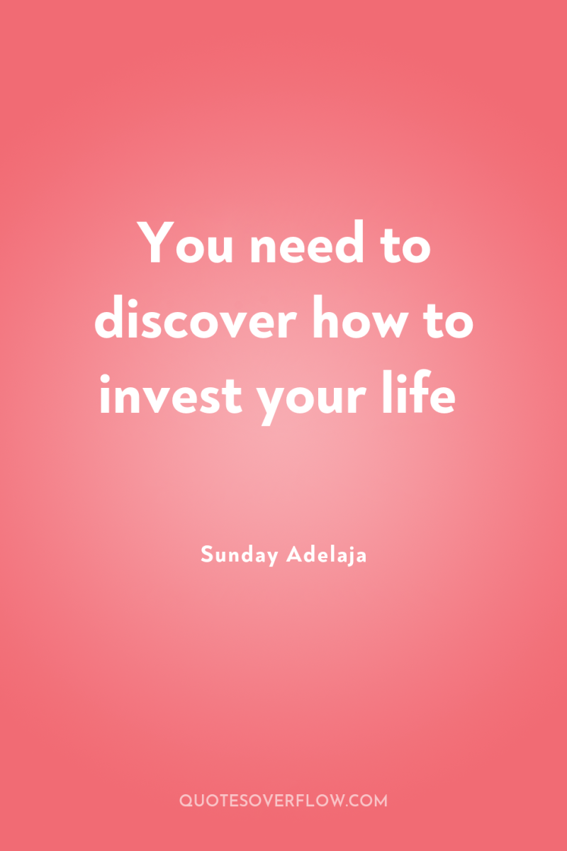 You need to discover how to invest your life 