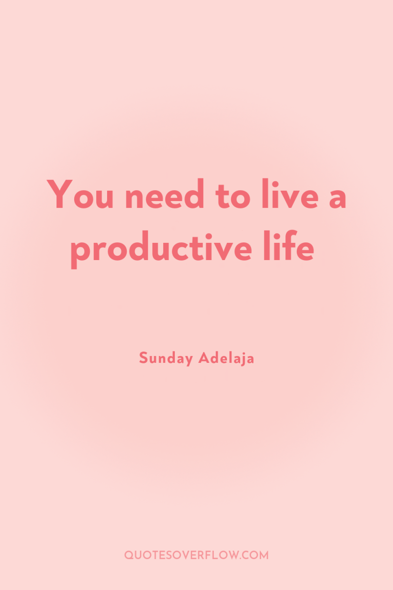 You need to live a productive life 