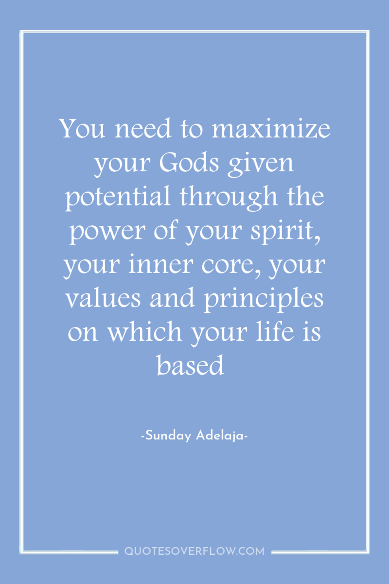 You need to maximize your Gods given potential through the...