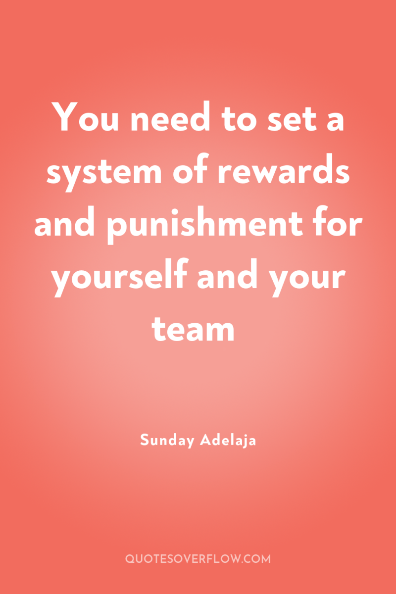 You need to set a system of rewards and punishment...