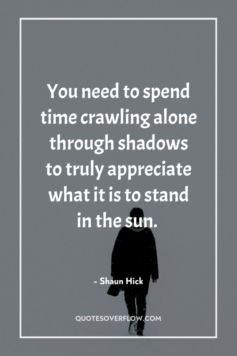 You need to spend time crawling alone through shadows to...