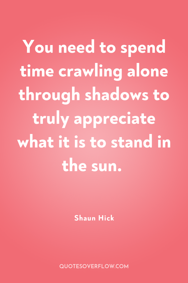 You need to spend time crawling alone through shadows to...