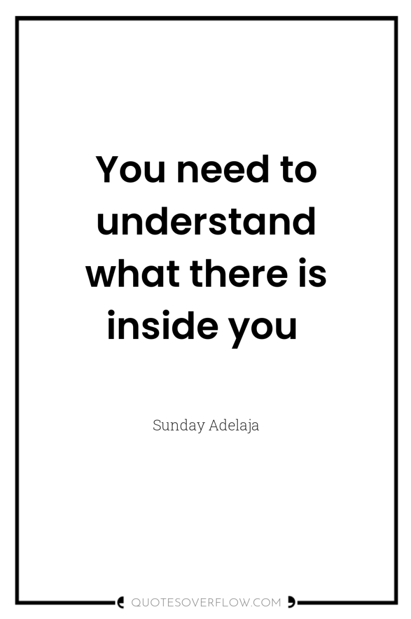 You need to understand what there is inside you 