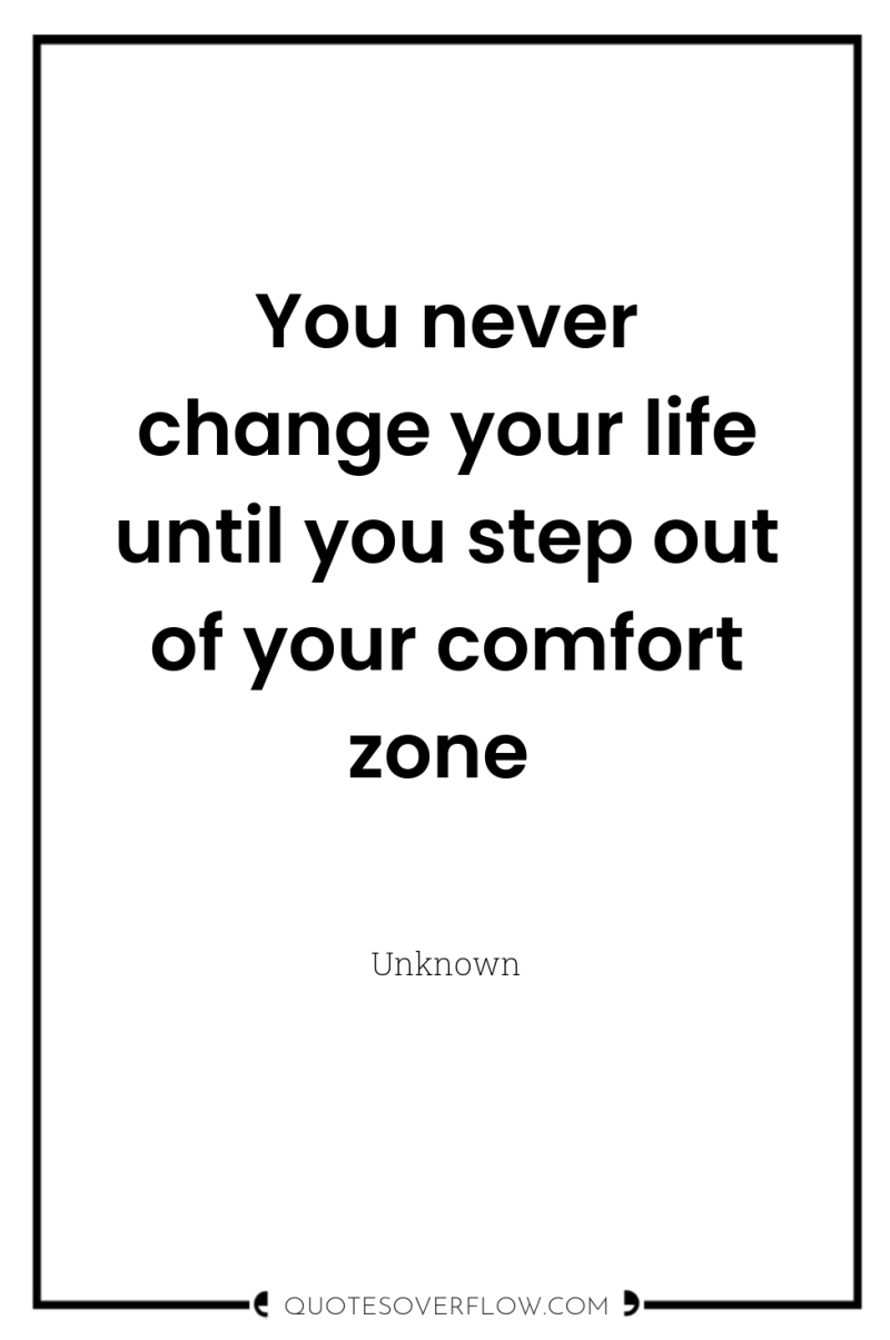 You never change your life until you step out of...