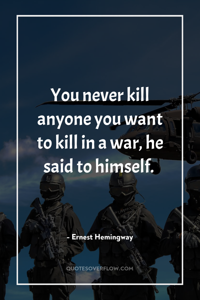 You never kill anyone you want to kill in a...