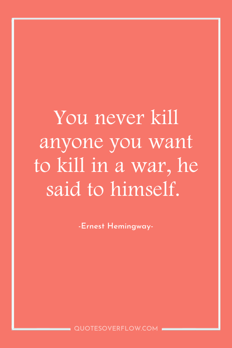 You never kill anyone you want to kill in a...