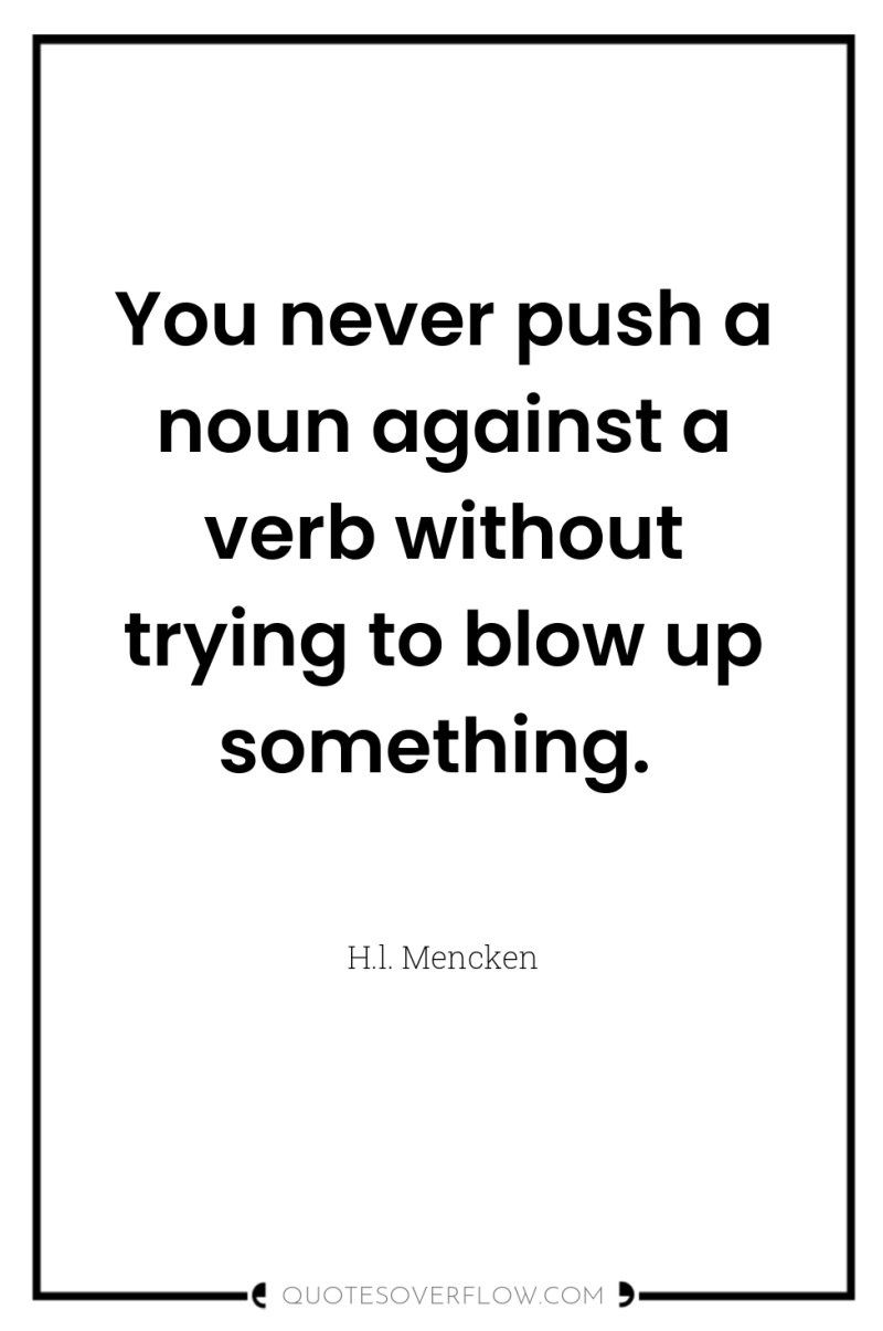 You never push a noun against a verb without trying...