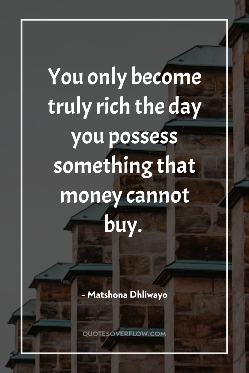 You only become truly rich the day you possess something...