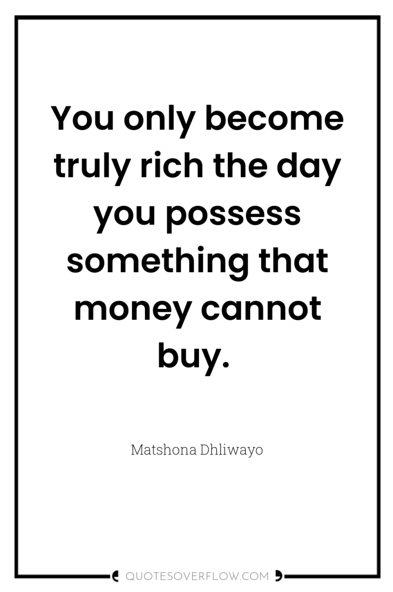 You only become truly rich the day you possess something...