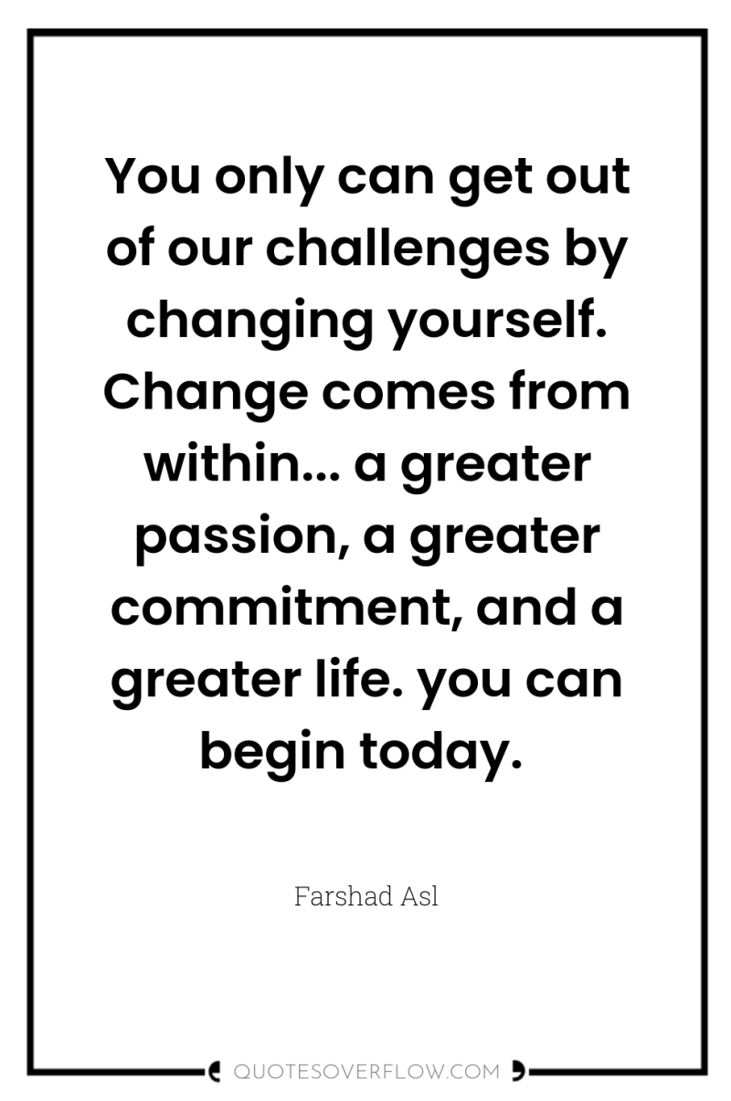 You only can get out of our challenges by changing...