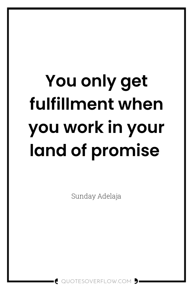 You only get fulfillment when you work in your land...