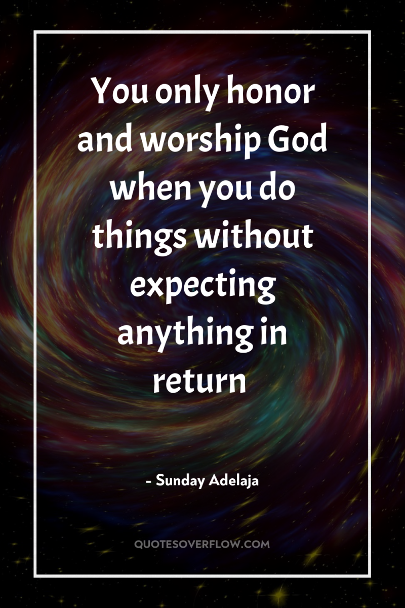 You only honor and worship God when you do things...