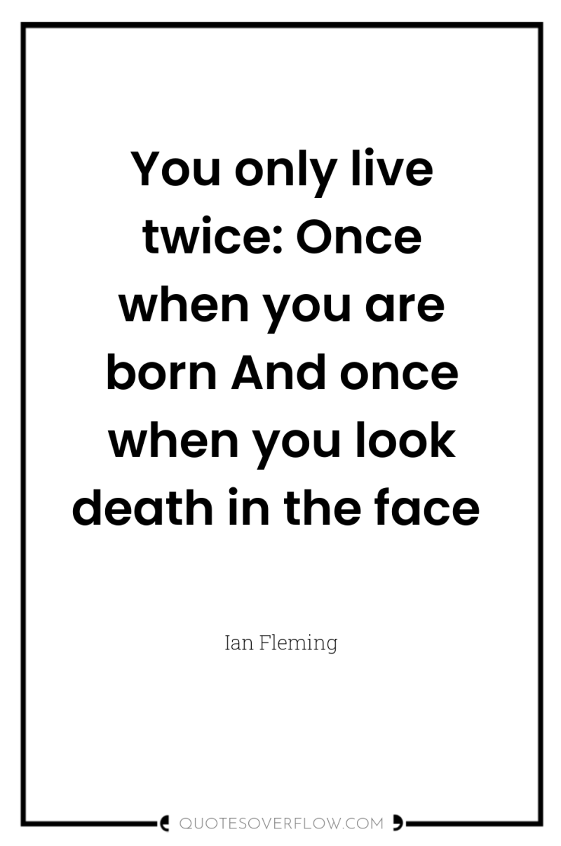 You only live twice: Once when you are born And...