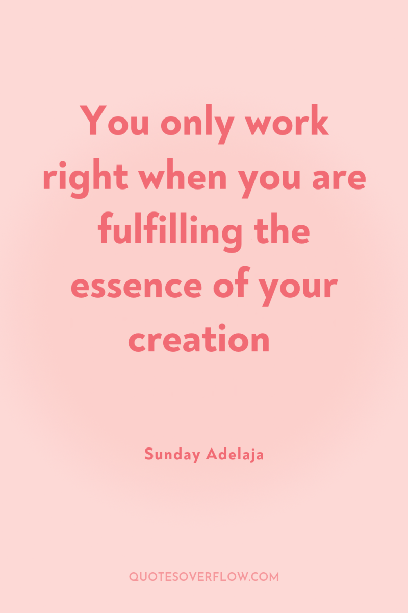 You only work right when you are fulfilling the essence...
