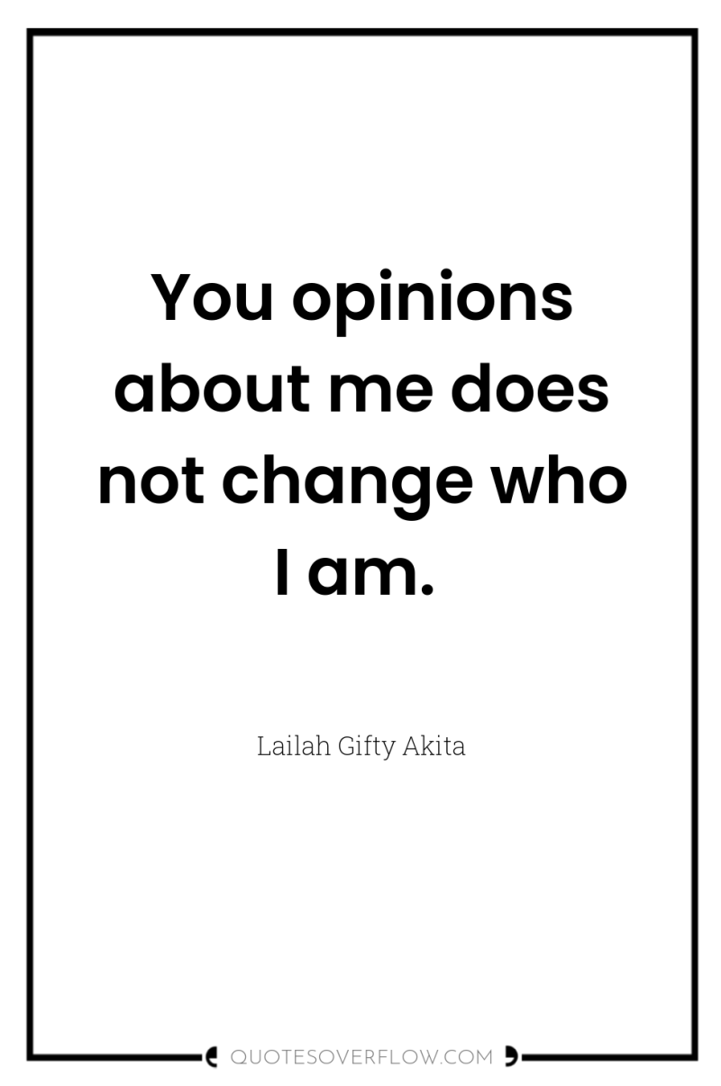 You opinions about me does not change who I am. 