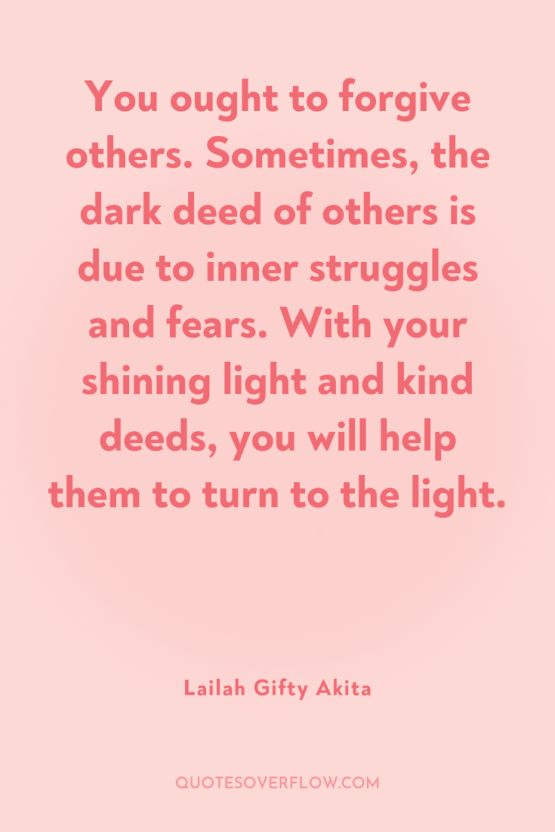 You ought to forgive others. Sometimes, the dark deed of...