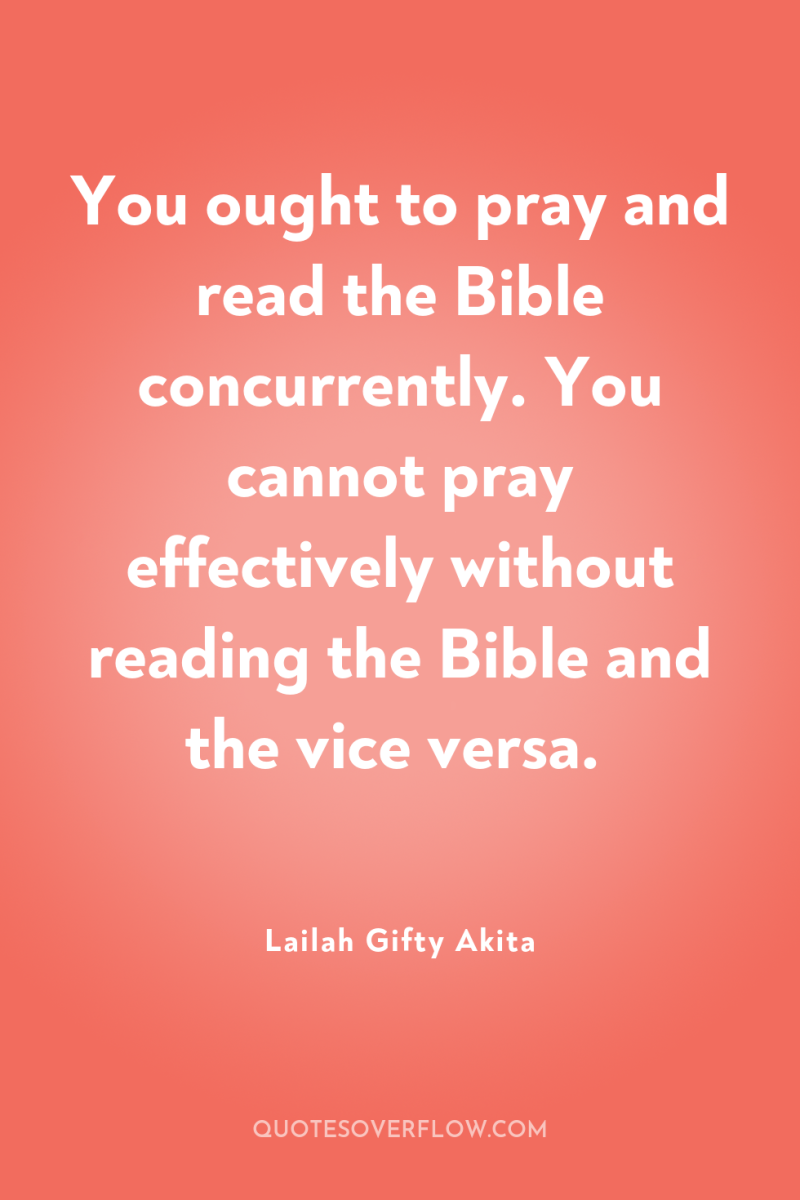 You ought to pray and read the Bible concurrently. You...