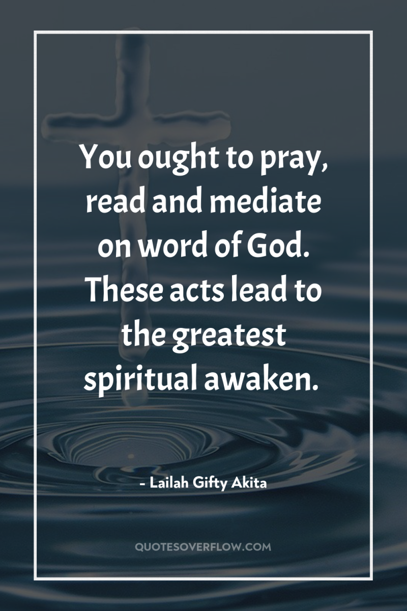 You ought to pray, read and mediate on word of...