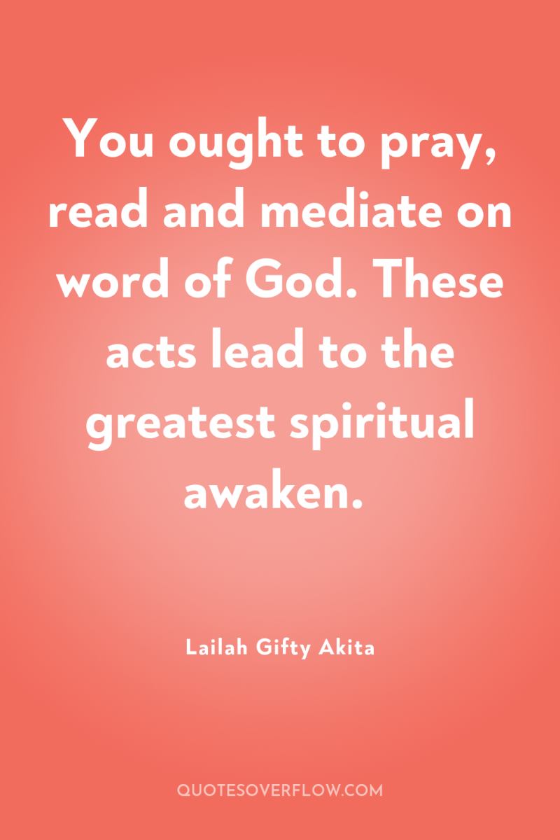 You ought to pray, read and mediate on word of...