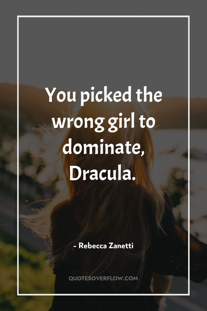 You picked the wrong girl to dominate, Dracula. 