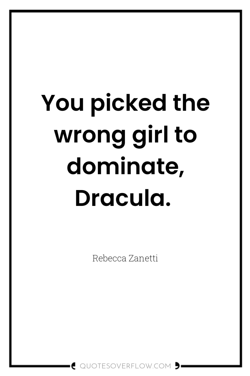 You picked the wrong girl to dominate, Dracula. 