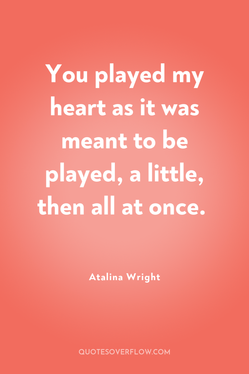 You played my heart as it was meant to be...