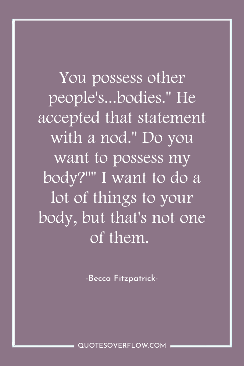 You possess other people's...bodies.