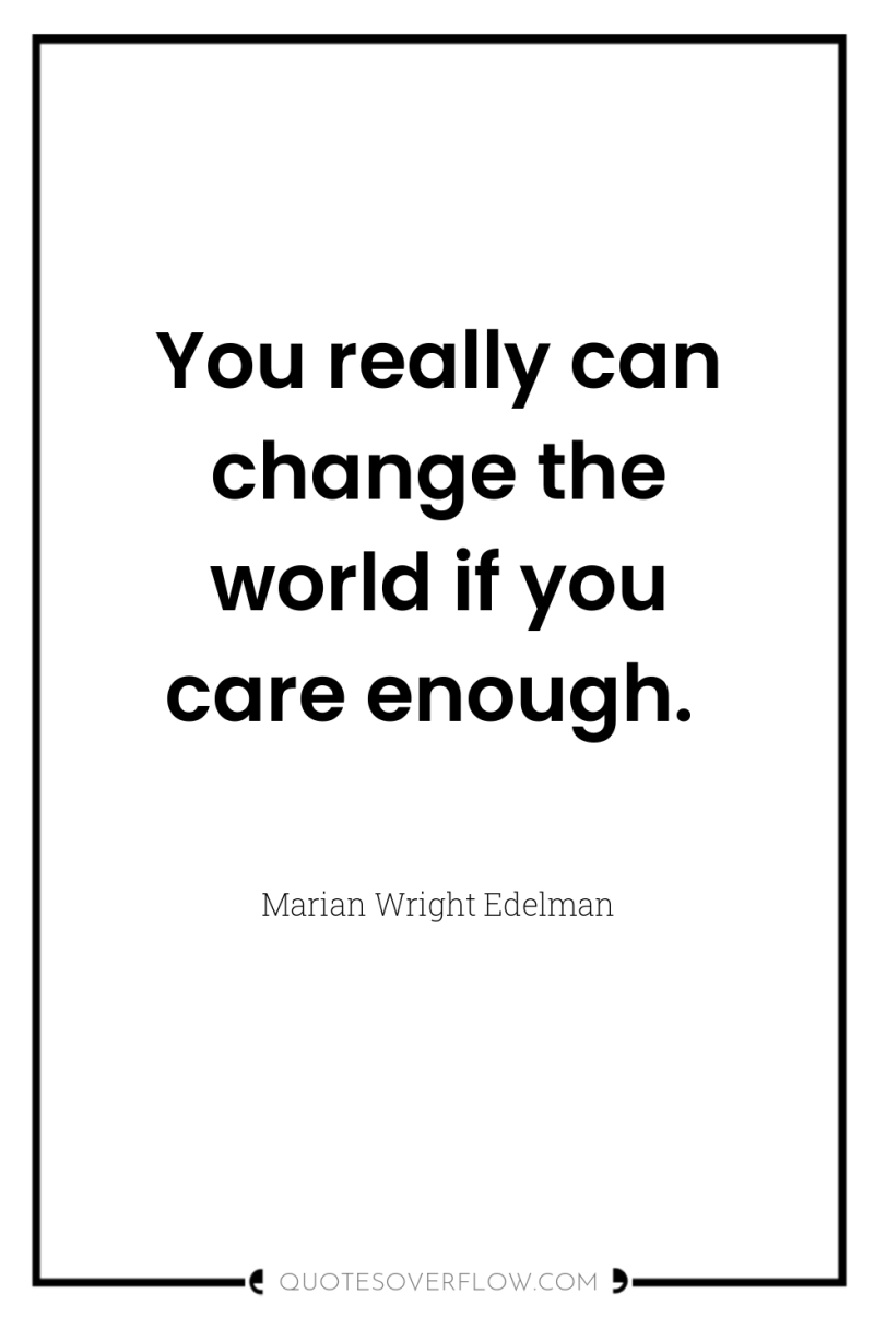 You really can change the world if you care enough. 
