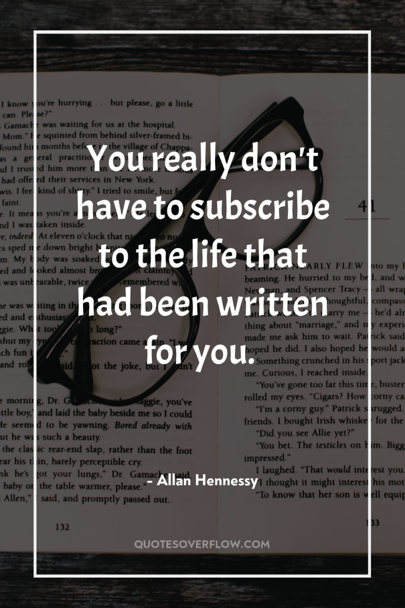 You really don't have to subscribe to the life that...