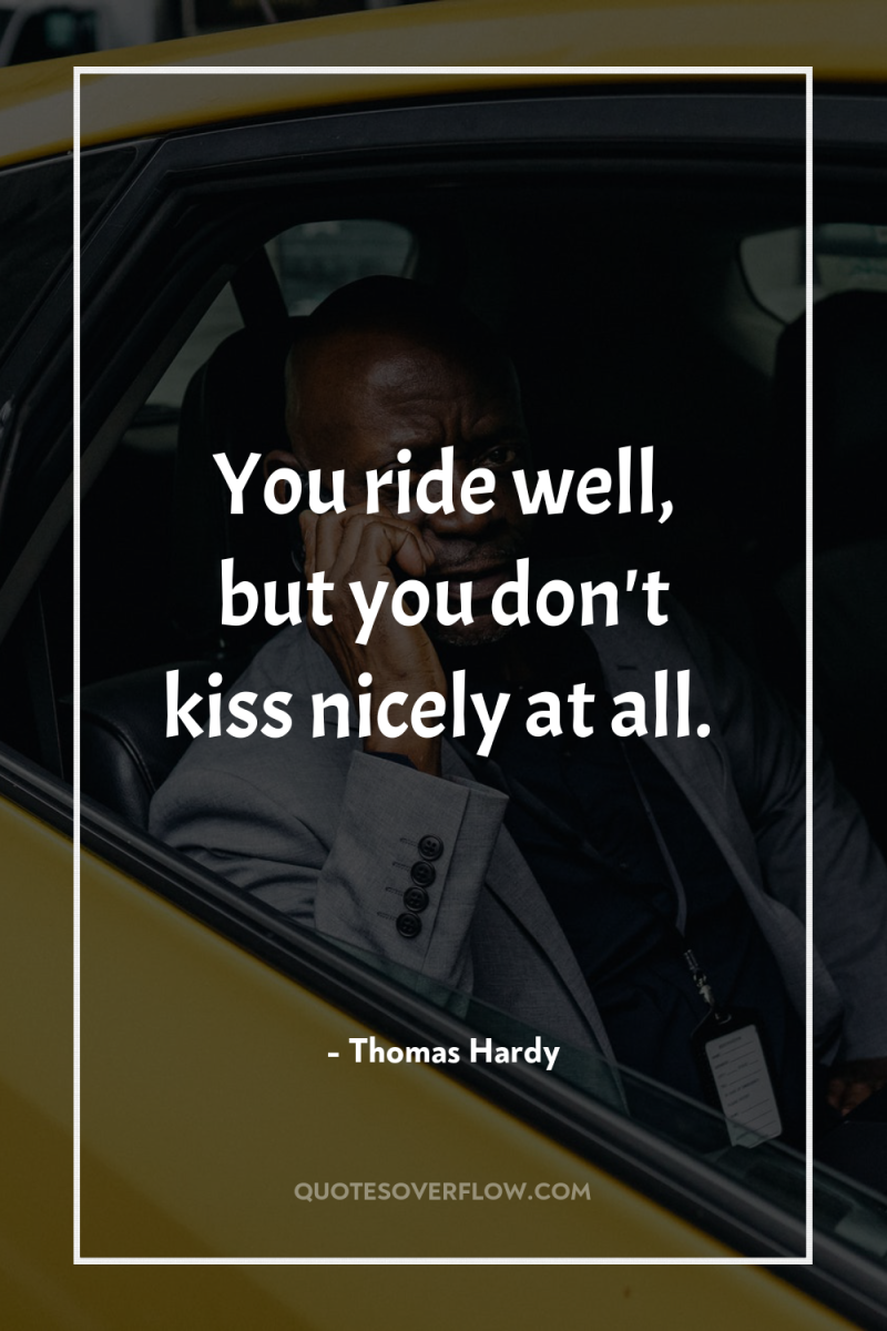 You ride well, but you don't kiss nicely at all. 