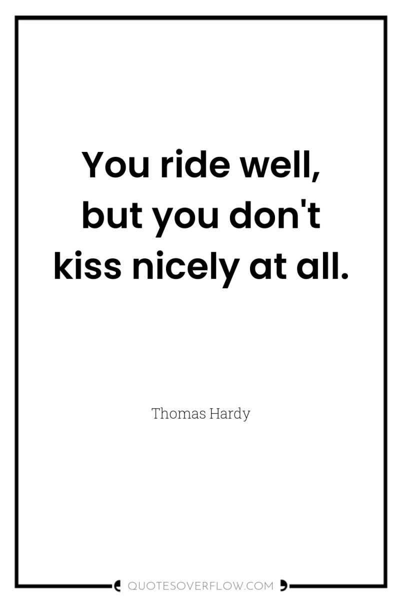 You ride well, but you don't kiss nicely at all. 