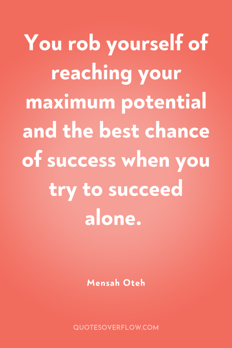 You rob yourself of reaching your maximum potential and the...