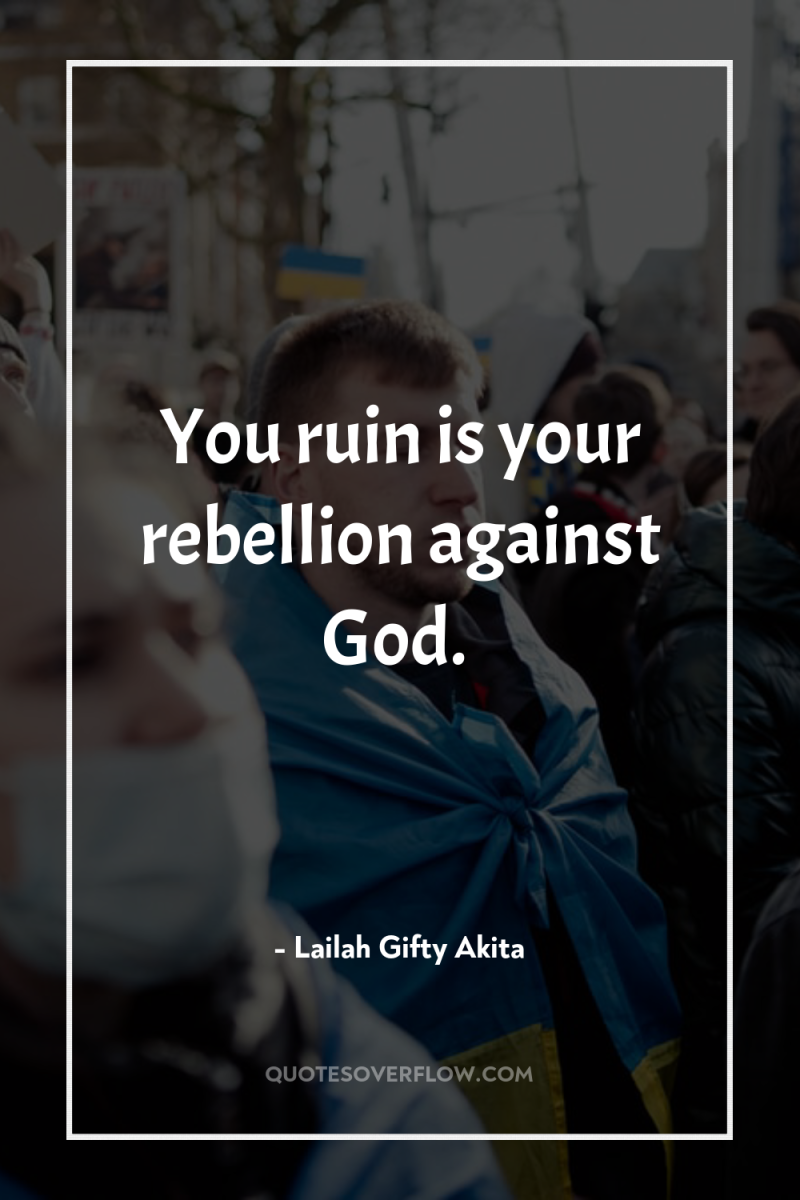 You ruin is your rebellion against God. 
