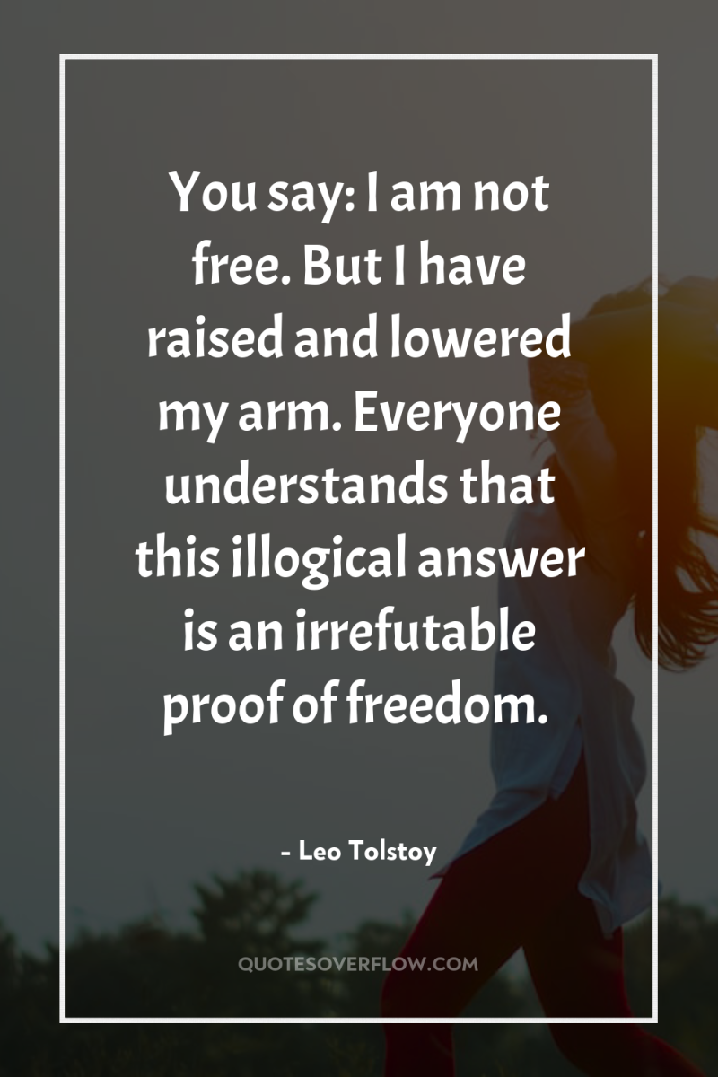 You say: I am not free. But I have raised...