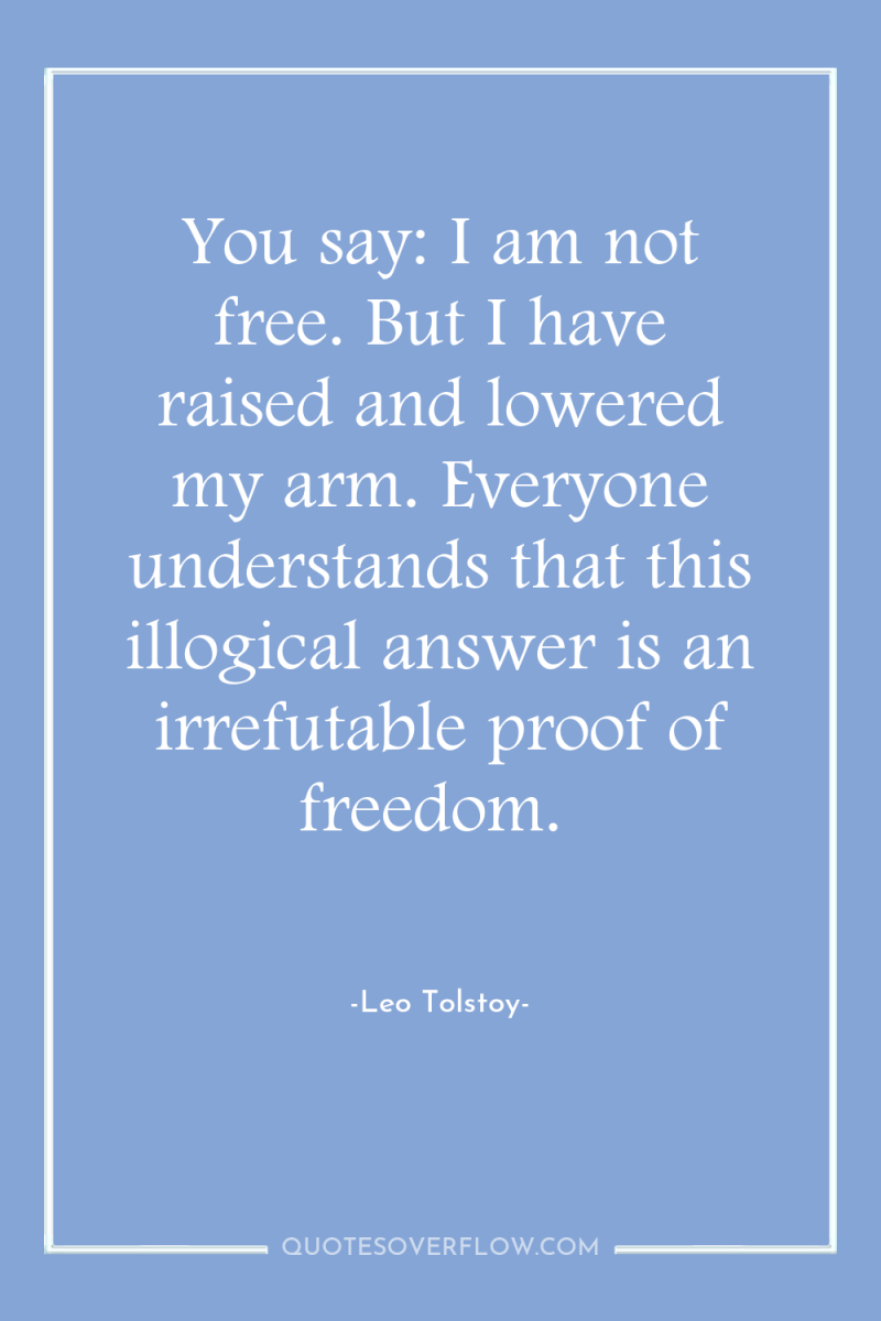 You say: I am not free. But I have raised...