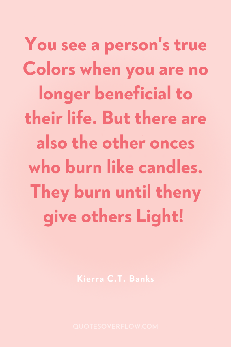 You see a person's true Colors when you are no...
