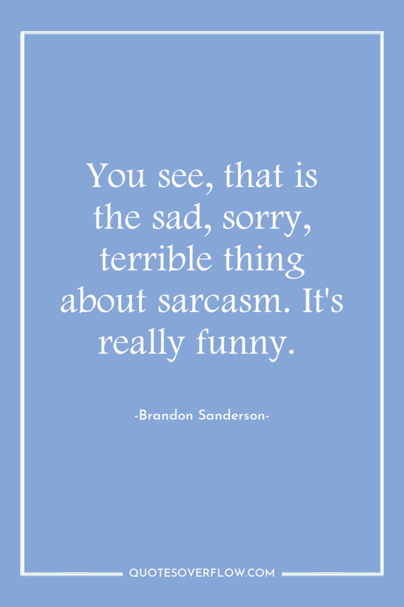 You see, that is the sad, sorry, terrible thing about...