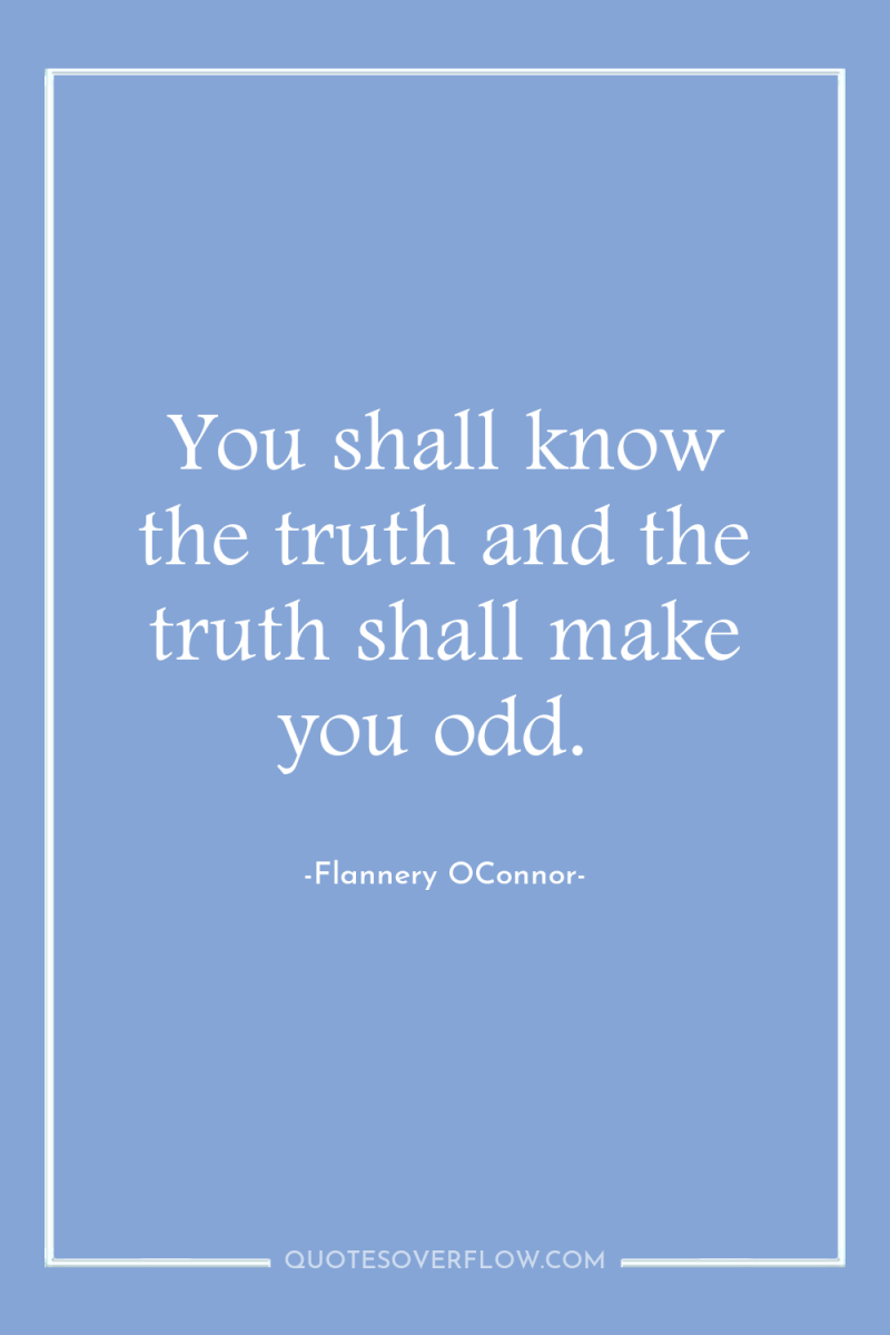 You shall know the truth and the truth shall make...