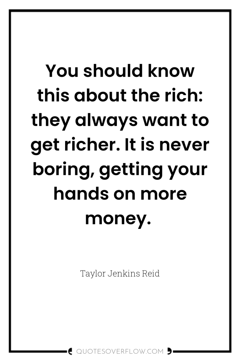 You should know this about the rich: they always want...