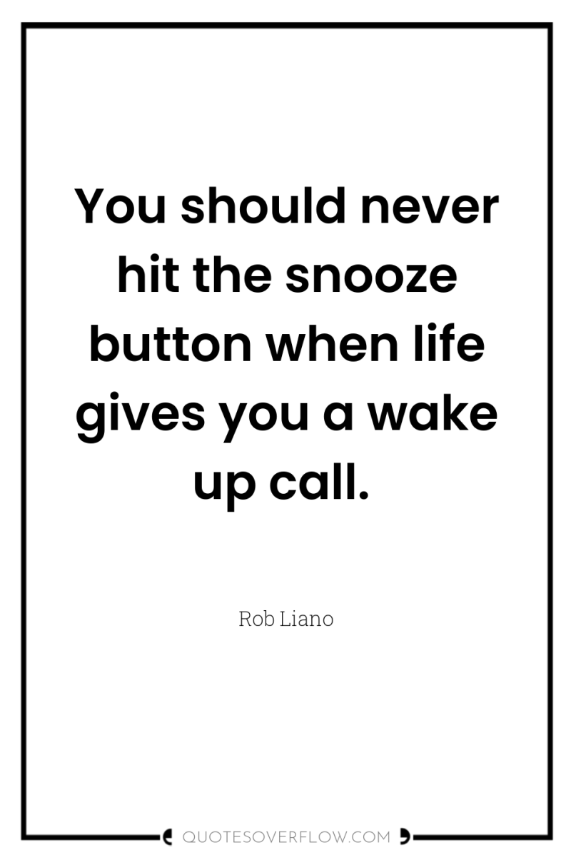 You should never hit the snooze button when life gives...